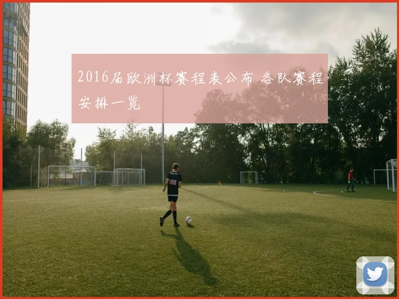 2016届欧洲杯赛程表公布 各队赛程安排一览