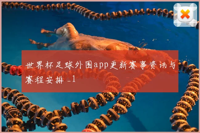 世界杯足球外围app更新赛事资讯与赛程安排 _1
